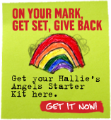 ON YOUR MARK, GET SET, GIVE BACK Get your Hallie's Angels Starter Kit here. Get it Now!